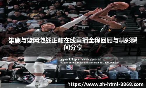 雄鹿与篮网激战正酣在线直播全程回顾与精彩瞬间分享